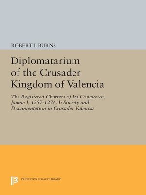 cover image of Diplomatarium of the Crusader Kingdom of Valencia: The Registered Charters of Its Conqueror, Jaume I, 1257-1276.